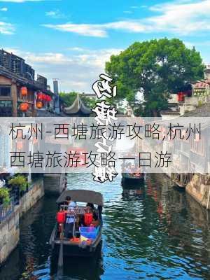 杭州-西塘旅游攻略,杭州西塘旅游攻略一日游-第1张图片-豌豆旅游网