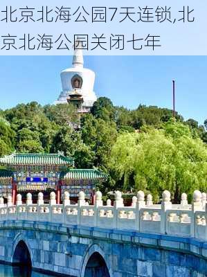 北京北海公园7天连锁,北京北海公园关闭七年-第2张图片-豌豆旅游网