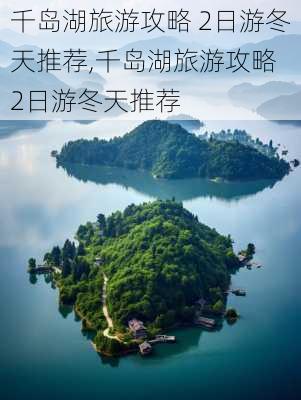 千岛湖旅游攻略 2日游冬天推荐,千岛湖旅游攻略 2日游冬天推荐-第2张图片-豌豆旅游网