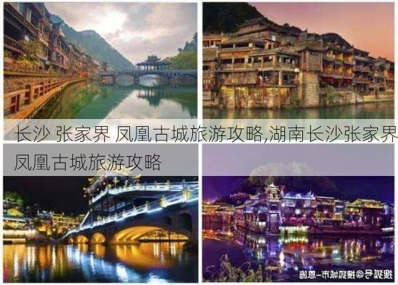 长沙 张家界 凤凰古城旅游攻略,湖南长沙张家界凤凰古城旅游攻略