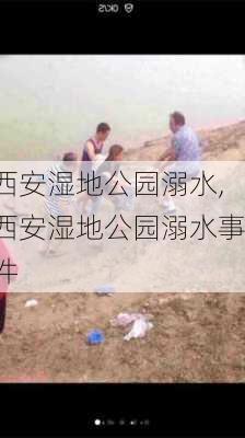 西安湿地公园溺水,西安湿地公园溺水事件