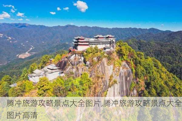 腾冲旅游攻略景点大全图片,腾冲旅游攻略景点大全图片高清-第2张图片-豌豆旅游网