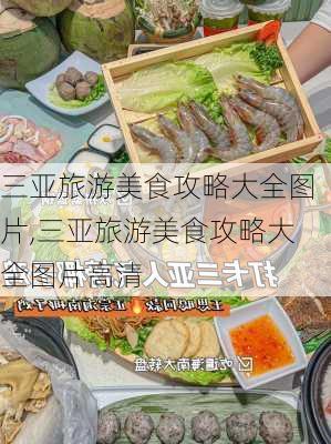 三亚旅游美食攻略大全图片,三亚旅游美食攻略大全图片高清