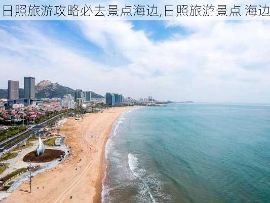 日照旅游攻略必去景点海边,日照旅游景点 海边-第2张图片-豌豆旅游网