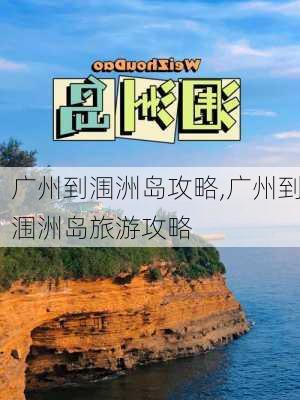 广州到涠洲岛攻略,广州到涠洲岛旅游攻略-第3张图片-豌豆旅游网