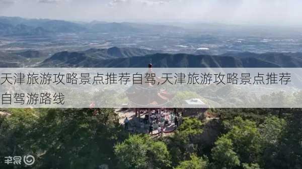 天津旅游攻略景点推荐自驾,天津旅游攻略景点推荐自驾游路线-第2张图片-豌豆旅游网