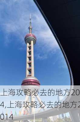 上海攻略必去的地方2014,上海攻略必去的地方2014