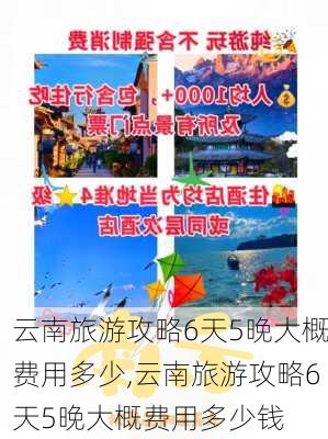 云南旅游攻略6天5晚大概费用多少,云南旅游攻略6天5晚大概费用多少钱-第2张图片-豌豆旅游网