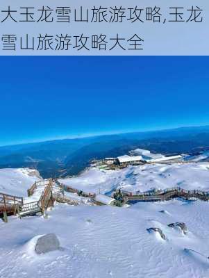 大玉龙雪山旅游攻略,玉龙雪山旅游攻略大全-第3张图片-豌豆旅游网