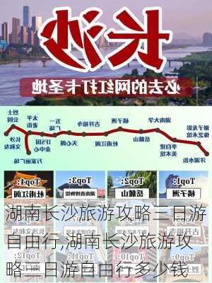 湖南长沙旅游攻略三日游自由行,湖南长沙旅游攻略三日游自由行多少钱