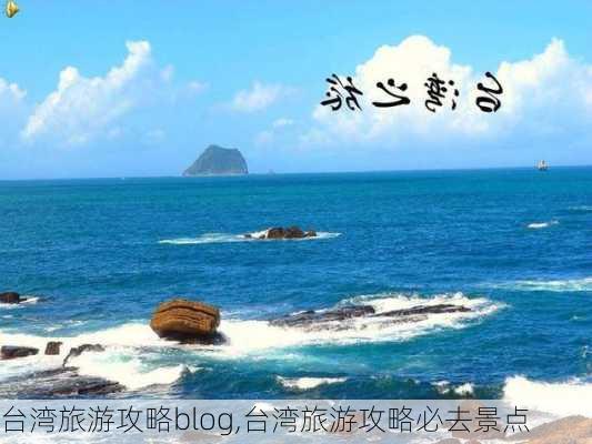 台湾旅游攻略blog,台湾旅游攻略必去景点