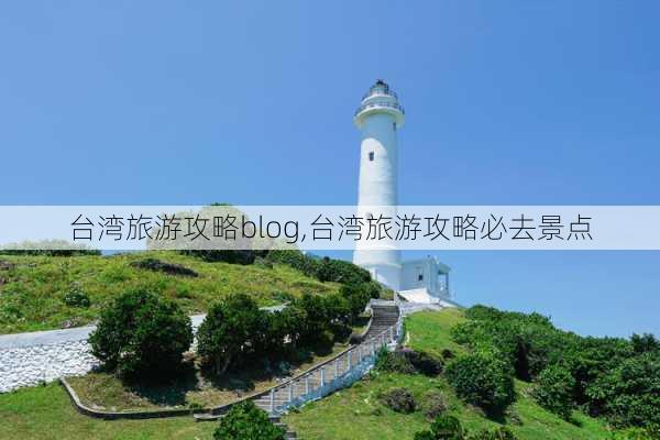 台湾旅游攻略blog,台湾旅游攻略必去景点-第2张图片-豌豆旅游网