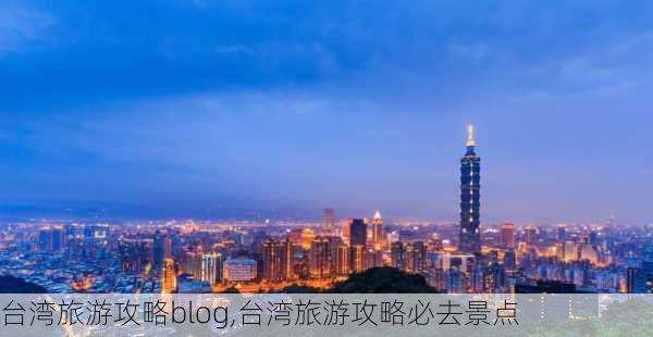 台湾旅游攻略blog,台湾旅游攻略必去景点-第3张图片-豌豆旅游网