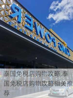 泰国免税店购物攻略,泰国免税店购物攻略相关推荐