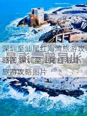 深圳至汕尾红海湾旅游攻略图,深圳至汕尾红海湾旅游攻略图片