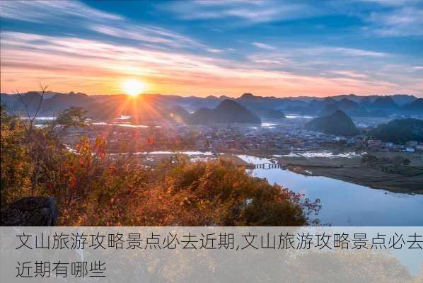 文山旅游攻略景点必去近期,文山旅游攻略景点必去近期有哪些-第1张图片-豌豆旅游网