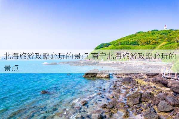 北海旅游攻略必玩的景点,南宁北海旅游攻略必玩的景点-第2张图片-豌豆旅游网