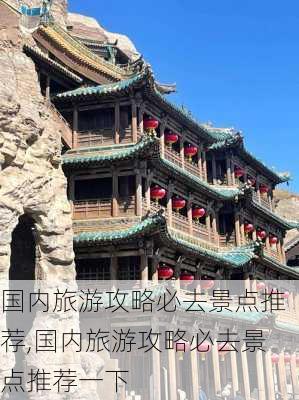 国内旅游攻略必去景点推荐,国内旅游攻略必去景点推荐一下