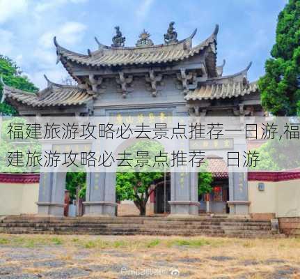 福建旅游攻略必去景点推荐一日游,福建旅游攻略必去景点推荐一日游-第3张图片-豌豆旅游网