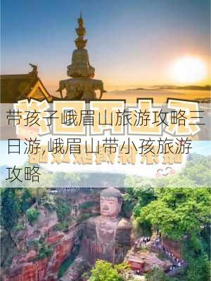 带孩子峨眉山旅游攻略三日游,峨眉山带小孩旅游攻略