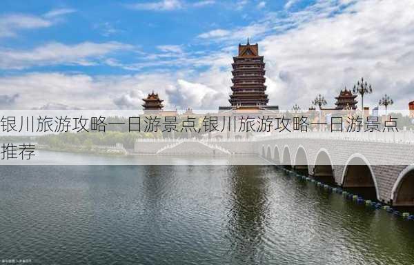 银川旅游攻略一日游景点,银川旅游攻略一日游景点推荐