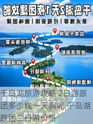 千岛湖旅游攻略 2日游跟团多少钱一天啊呢,千岛湖跟团二日游价格-第2张图片-豌豆旅游网