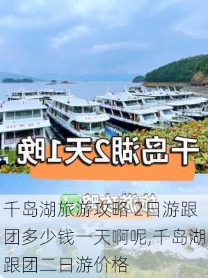 千岛湖旅游攻略 2日游跟团多少钱一天啊呢,千岛湖跟团二日游价格-第3张图片-豌豆旅游网