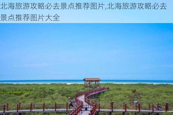 北海旅游攻略必去景点推荐图片,北海旅游攻略必去景点推荐图片大全