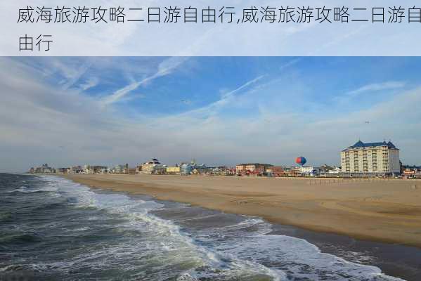 威海旅游攻略二日游自由行,威海旅游攻略二日游自由行-第2张图片-豌豆旅游网