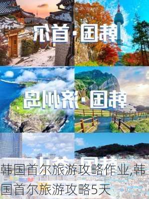 韩国首尔旅游攻略作业,韩国首尔旅游攻略5天-第2张图片-豌豆旅游网