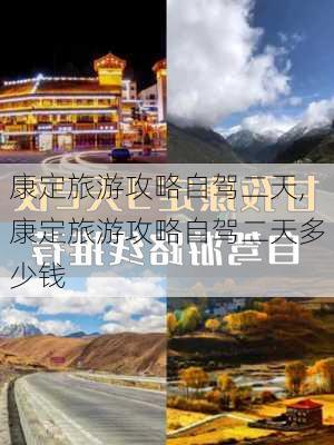 康定旅游攻略自驾二天,康定旅游攻略自驾二天多少钱