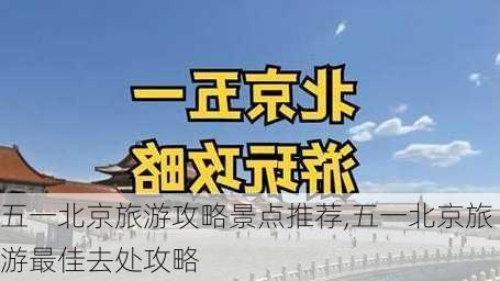 五一北京旅游攻略景点推荐,五一北京旅游最佳去处攻略-第2张图片-豌豆旅游网