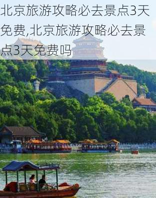 北京旅游攻略必去景点3天免费,北京旅游攻略必去景点3天免费吗-第2张图片-豌豆旅游网