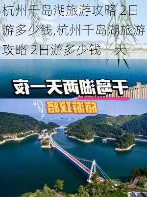 杭州千岛湖旅游攻略 2日游多少钱,杭州千岛湖旅游攻略 2日游多少钱一天-第1张图片-豌豆旅游网