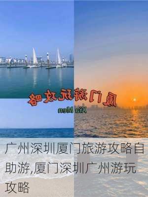 广州深圳厦门旅游攻略自助游,厦门深圳广州游玩攻略-第3张图片-豌豆旅游网