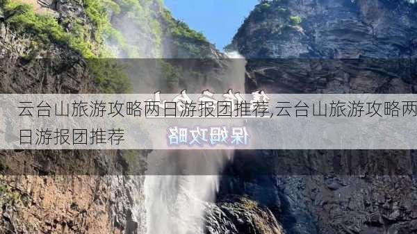 云台山旅游攻略两日游报团推荐,云台山旅游攻略两日游报团推荐-第2张图片-豌豆旅游网