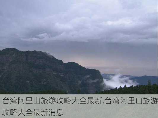 台湾阿里山旅游攻略大全最新,台湾阿里山旅游攻略大全最新消息-第1张图片-豌豆旅游网