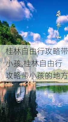 桂林自由行攻略带小孩,桂林自由行攻略带小孩的地方-第2张图片-豌豆旅游网