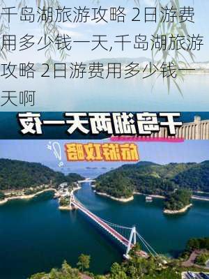 千岛湖旅游攻略 2日游费用多少钱一天,千岛湖旅游攻略 2日游费用多少钱一天啊-第3张图片-豌豆旅游网