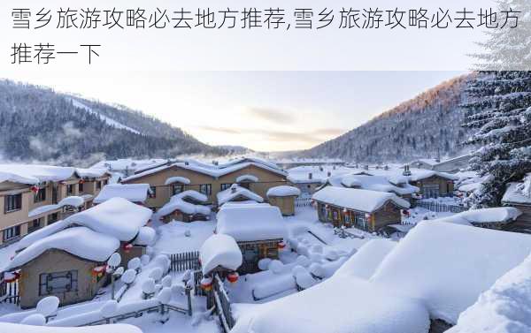 雪乡旅游攻略必去地方推荐,雪乡旅游攻略必去地方推荐一下-第1张图片-豌豆旅游网