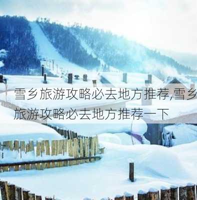 雪乡旅游攻略必去地方推荐,雪乡旅游攻略必去地方推荐一下-第3张图片-豌豆旅游网