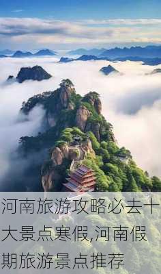 河南旅游攻略必去十大景点寒假,河南假期旅游景点推荐-第2张图片-豌豆旅游网