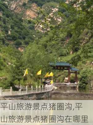 平山旅游景点猪圈沟,平山旅游景点猪圈沟在哪里