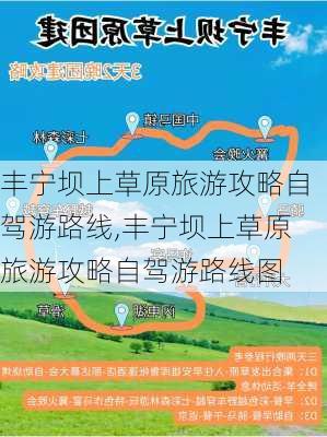 丰宁坝上草原旅游攻略自驾游路线,丰宁坝上草原旅游攻略自驾游路线图-第2张图片-豌豆旅游网