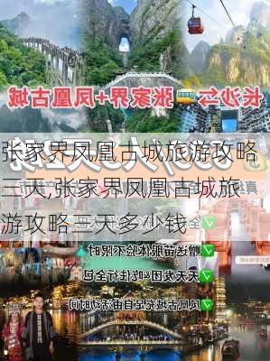 张家界凤凰古城旅游攻略三天,张家界凤凰古城旅游攻略三天多少钱