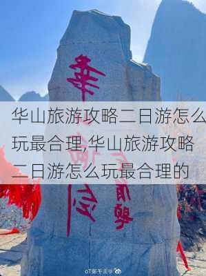 华山旅游攻略二日游怎么玩最合理,华山旅游攻略二日游怎么玩最合理的-第2张图片-豌豆旅游网