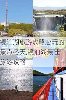 镜泊湖旅游攻略必玩的景点冬天,镜泊湖最佳旅游攻略-第2张图片-豌豆旅游网