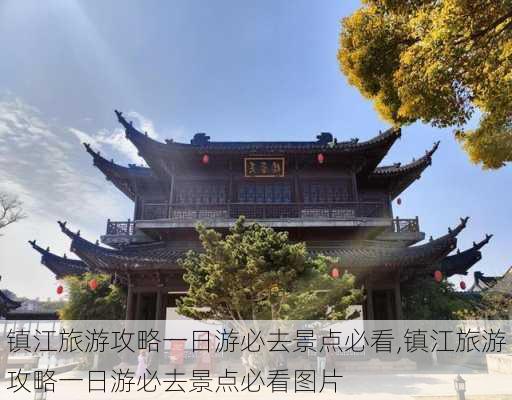 镇江旅游攻略一日游必去景点必看,镇江旅游攻略一日游必去景点必看图片-第1张图片-豌豆旅游网