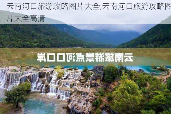 云南河口旅游攻略图片大全,云南河口旅游攻略图片大全高清